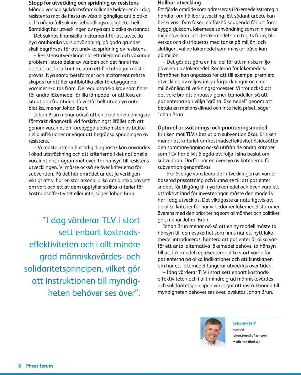 Det saknas finansiella incitament för att utveckla nya antibiotika vars användning, på goda grunder, skall begränsas för att undvika spridning av resistens.
