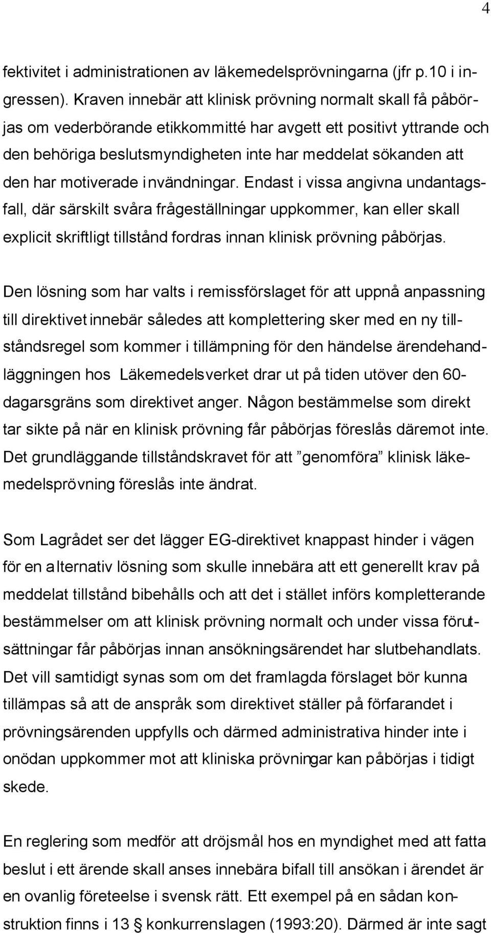 motiverade invändningar. Endast i vissa angivna undantagsfall, där särskilt svåra frågeställningar uppkommer, kan eller skall explicit skriftligt tillstånd fordras innan klinisk prövning påbörjas.