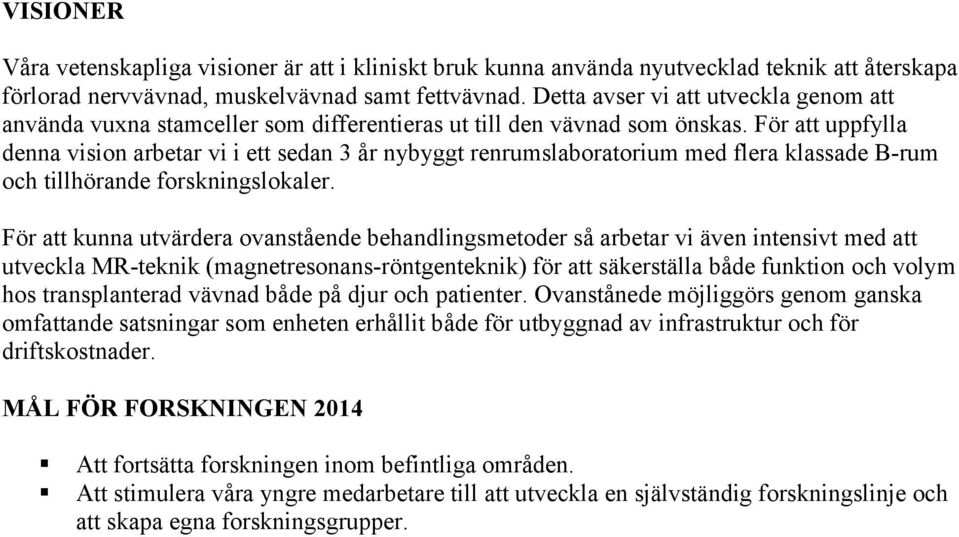 För att uppfylla denna vision arbetar vi i ett sedan 3 år nybyggt renrumslaboratorium med flera klassade B-rum och tillhörande forskningslokaler.