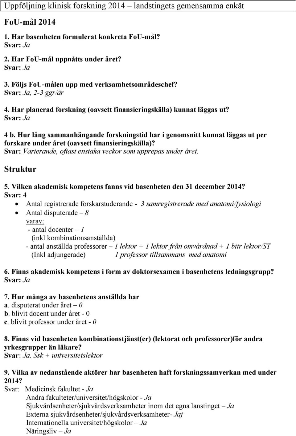 Hur lång sammanhängande forskningstid har i genomsnitt kunnat läggas ut per forskare under året (oavsett finansieringskälla)? Svar: Varierande, oftast enstaka veckor som upprepas under året.