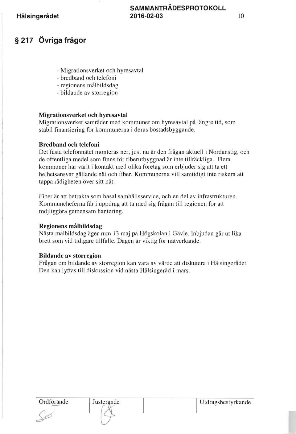 Bredband och telefoni Det fasta telefonnätet monteras ner, just nu är den frågan aktuell i Nordanstig, och de offentliga medel som finns för fiberutbyggnad är inte tillräckliga.