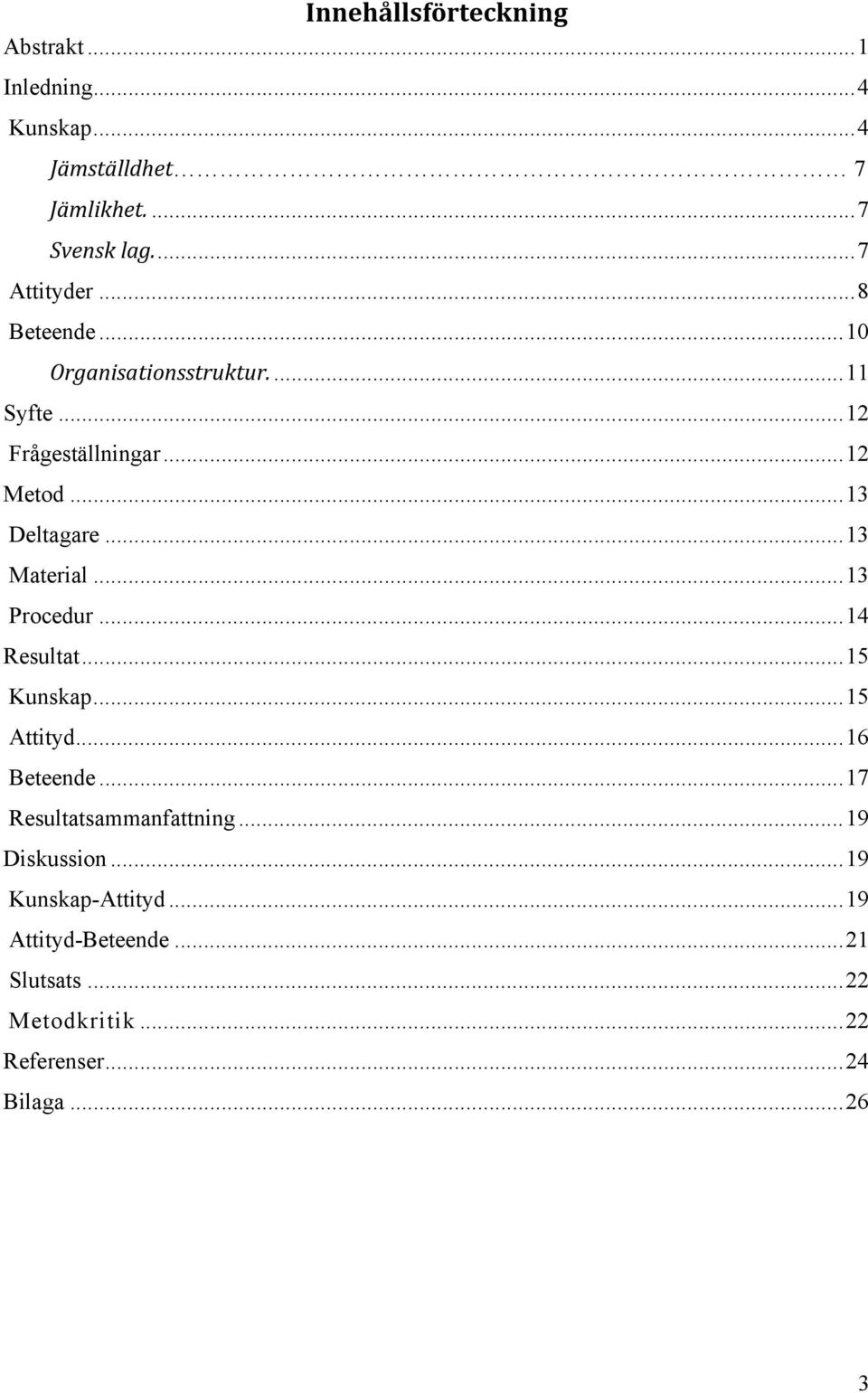 .. 13 Procedur... 14 Resultat... 15 Kunskap... 15 Attityd... 16 Beteende... 17 Resultatsammanfattning... 19 Diskussion.