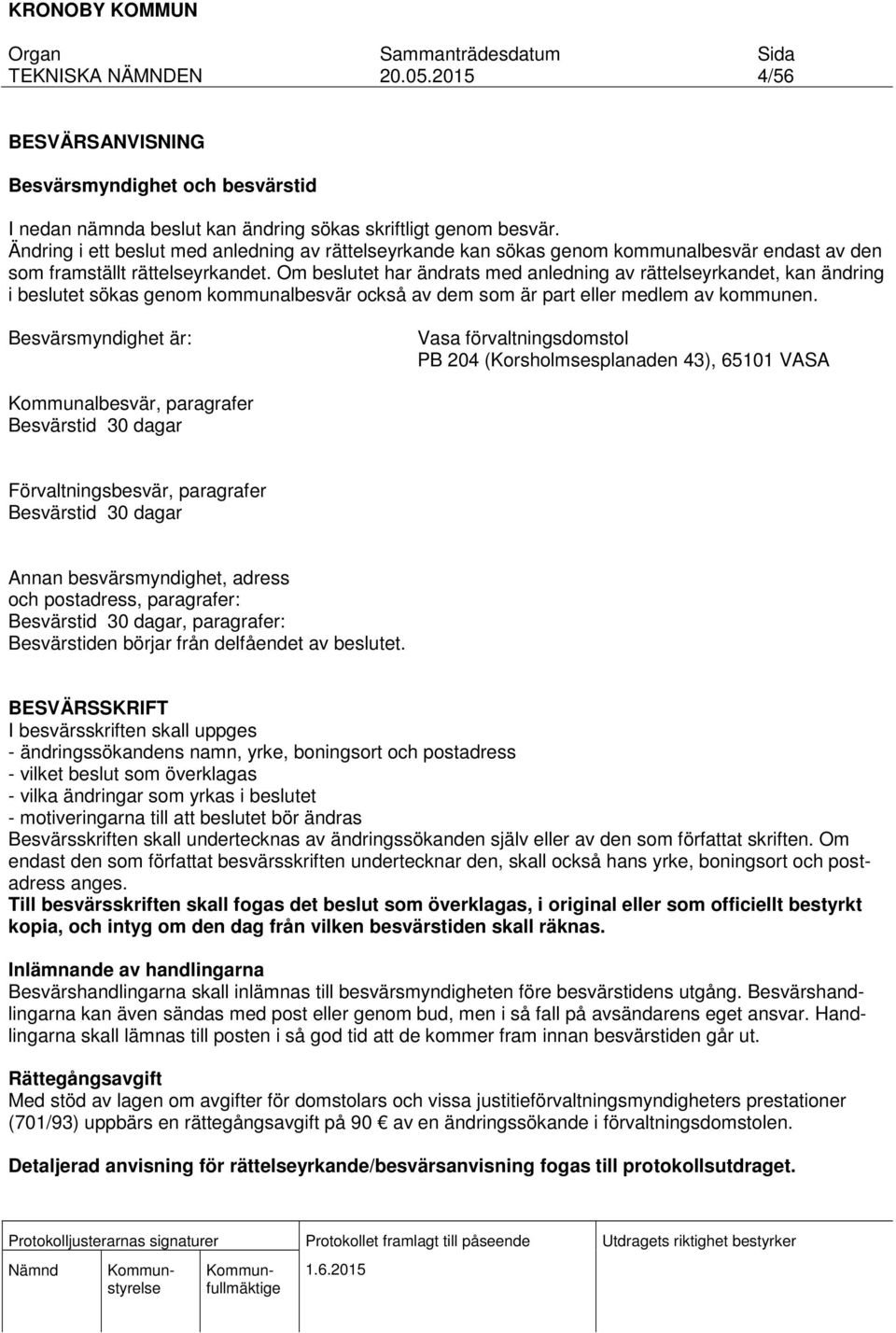 Om beslutet har ändrats med anledning av rättelseyrkandet, kan ändring i beslutet sökas genom kommunalbesvär också av dem som är part eller medlem av kommunen.