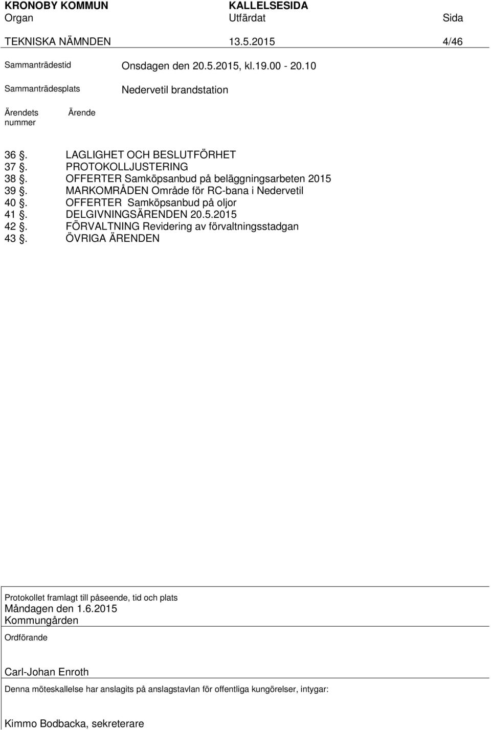 OFFERTER Samköpsanbud på beläggningsarbeten 2015 39. MARKOMRÅDEN Område för RC-bana i Nedervetil 40. OFFERTER Samköpsanbud på oljor 41. DELGIVNINGSÄRENDEN 20.