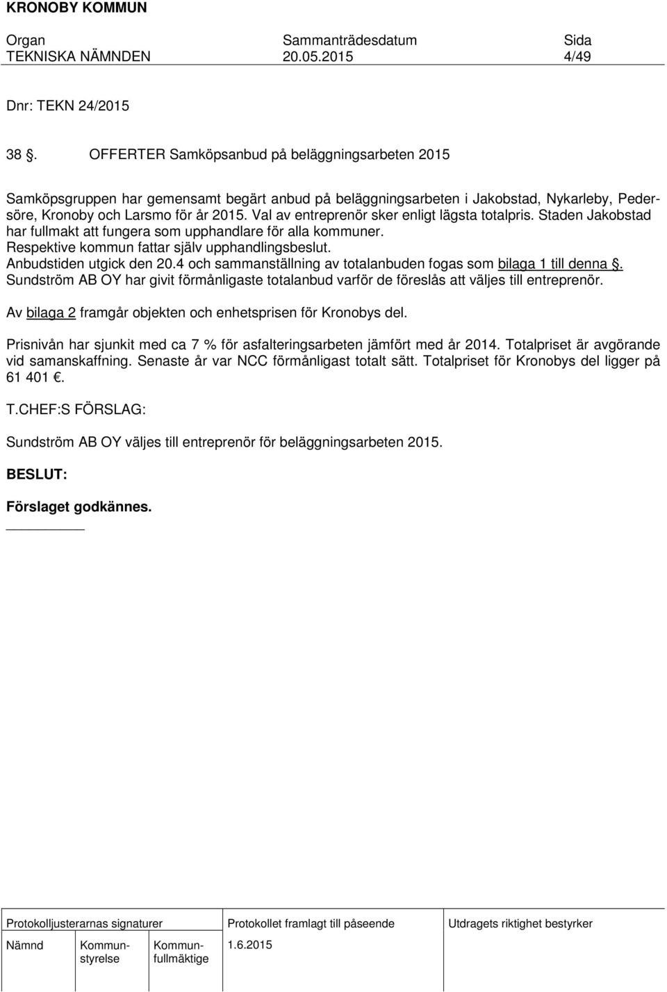 Val av entreprenör sker enligt lägsta totalpris. Staden Jakobstad har fullmakt att fungera som upphandlare för alla kommuner. Respektive kommun fattar själv upphandlingsbeslut.