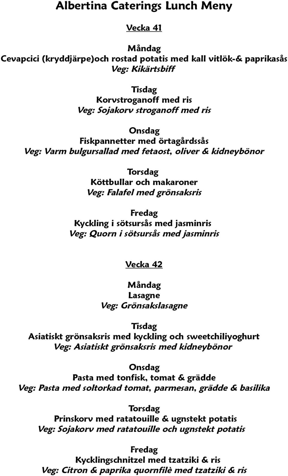 Grönsakslasagne Asiatiskt grönsaksris med kyckling och sweetchiliyoghurt Veg: Asiatiskt grönsaksris med kidneybönor Pasta med tonfisk, tomat & grädde Veg: Pasta med soltorkad tomat, parmesan,