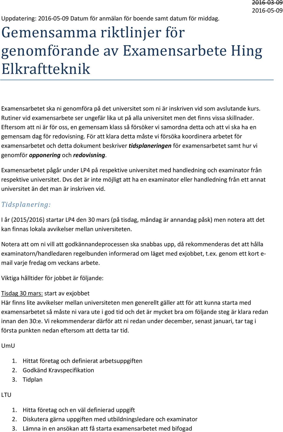 Rutiner vid examensarbete ser ungefär lika ut på alla universitet men det finns vissa skillnader.