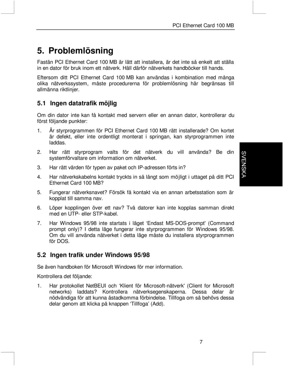 1 Ingen datatrafik möjlig Om din dator inte kan få kontakt med servern eller en annan dator, kontrollerar du först följande punkter: 1.