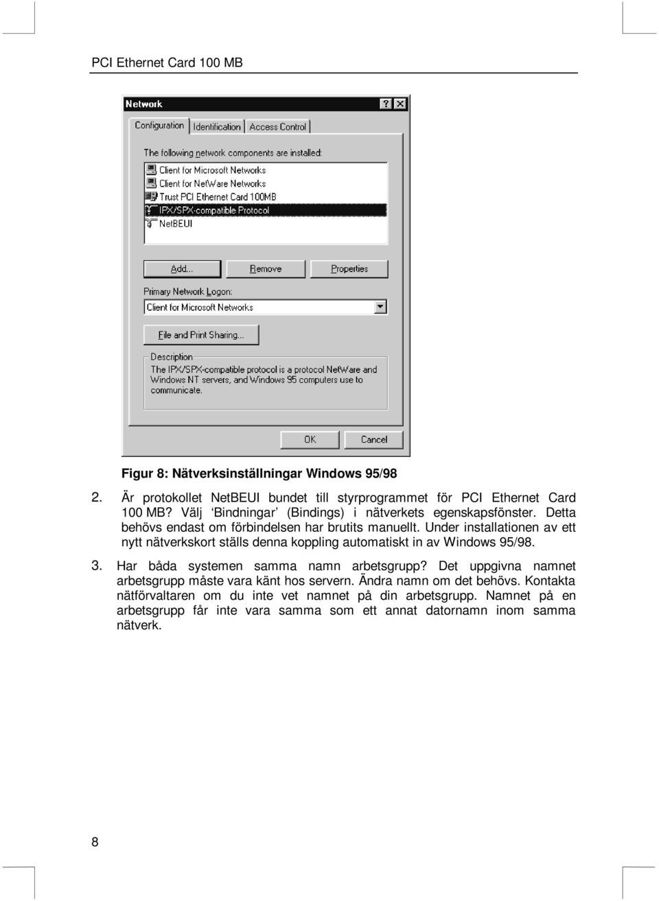 Under installationen av ett nytt nätverkskort ställs denna koppling automatiskt in av Windows 95/98. 3. Har båda systemen samma namn arbetsgrupp?