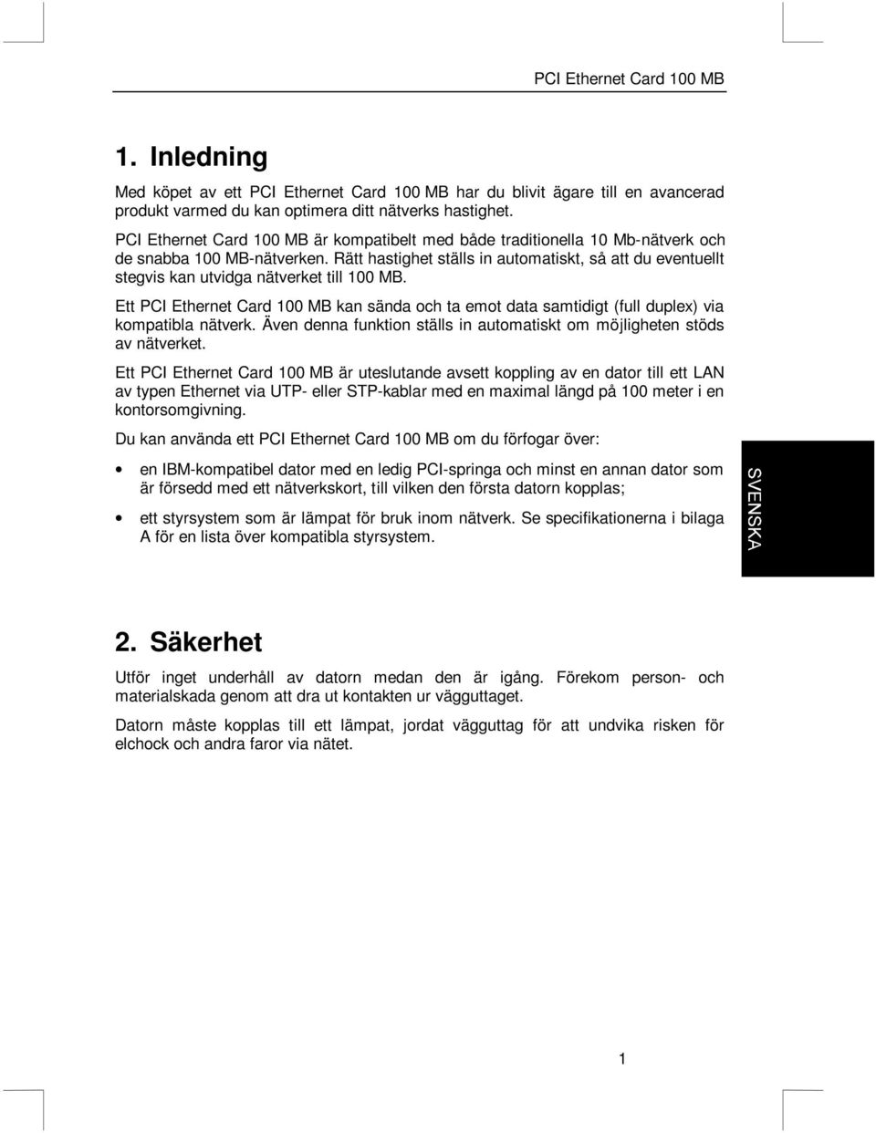 Rätt hastighet ställs in automatiskt, så att du eventuellt stegvis kan utvidga nätverket till 100 MB.