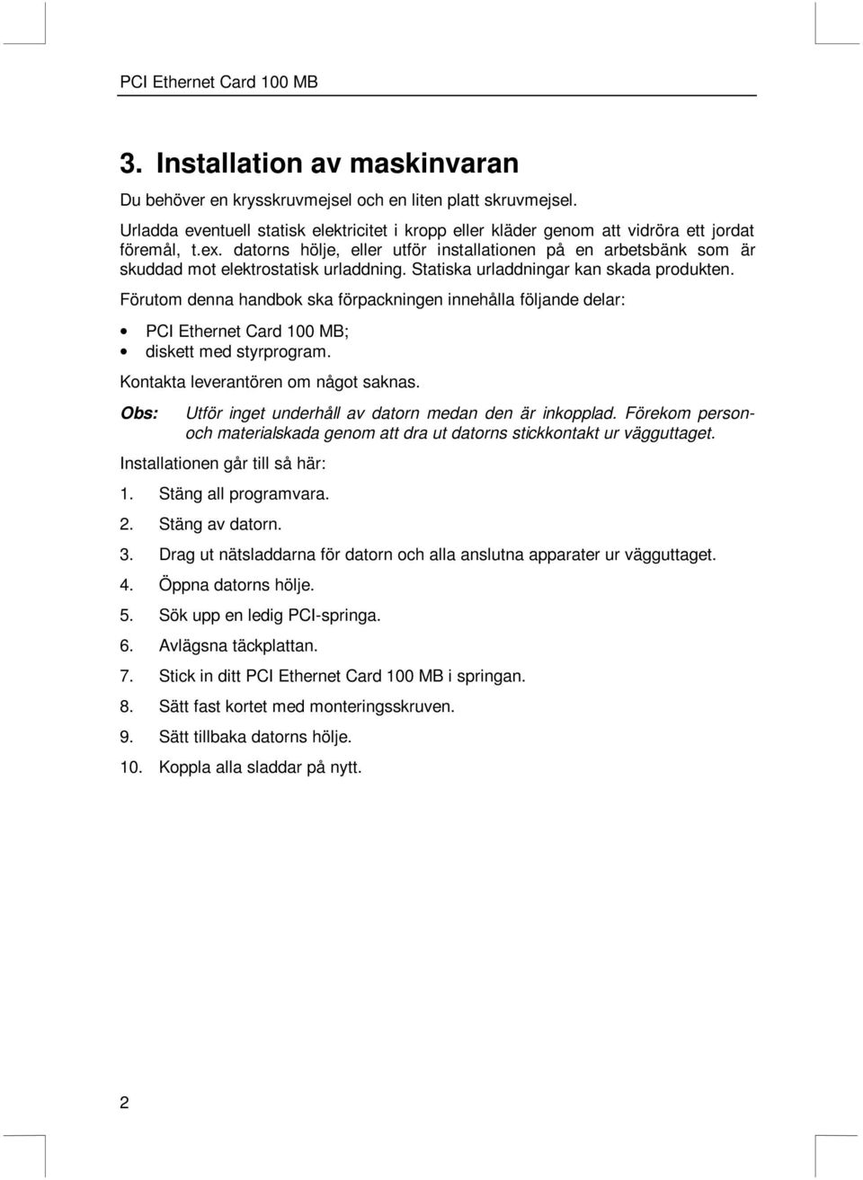Förutom denna handbok ska förpackningen innehålla följande delar: PCI Ethernet Card 100 MB; diskett med styrprogram. Kontakta leverantören om något saknas.