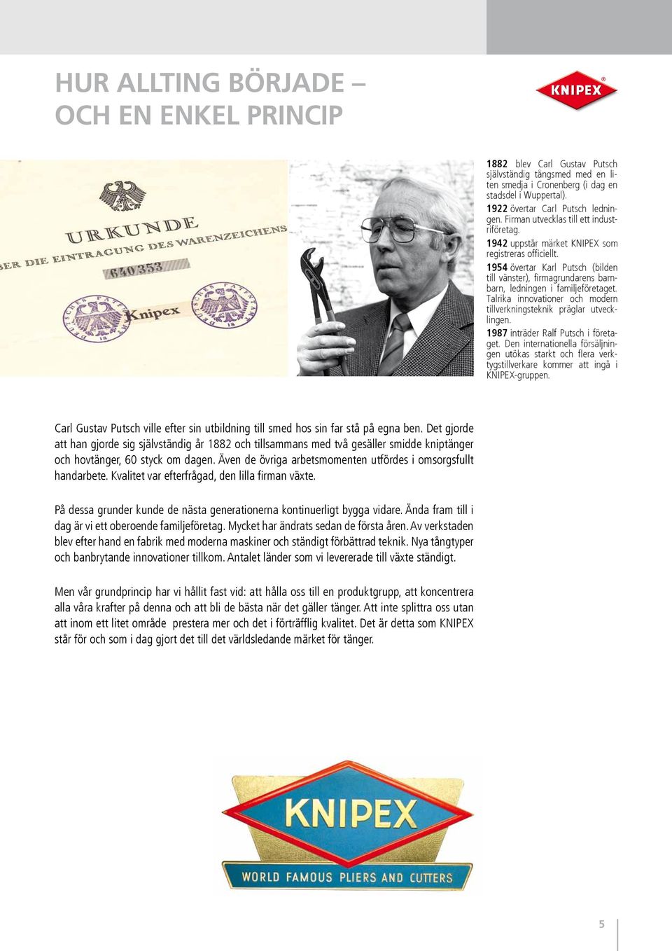 Talrika innovationer och modern tillverkninsteknik prälar utvecklinen. 1987 inträder Ralf Putsch i företaet.