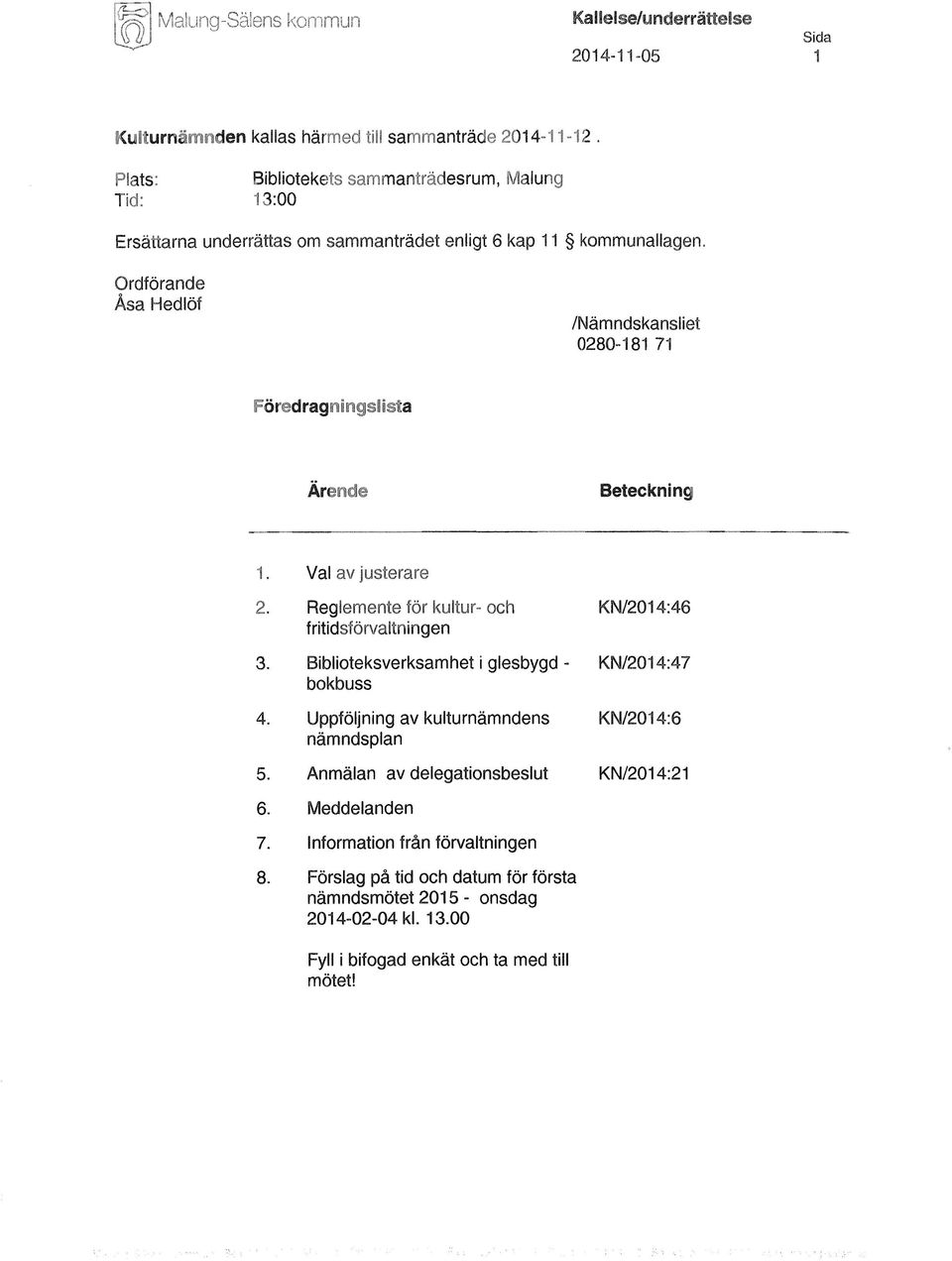 Ordförande Åsa Hedlöf /Nämndskansliet 0280-181 71 Föredragningslista Ärende Beteckning 1. Val av justerare 2. Reglemente för kultur- och KN/2014:46 fritidsförvaltningen 3.