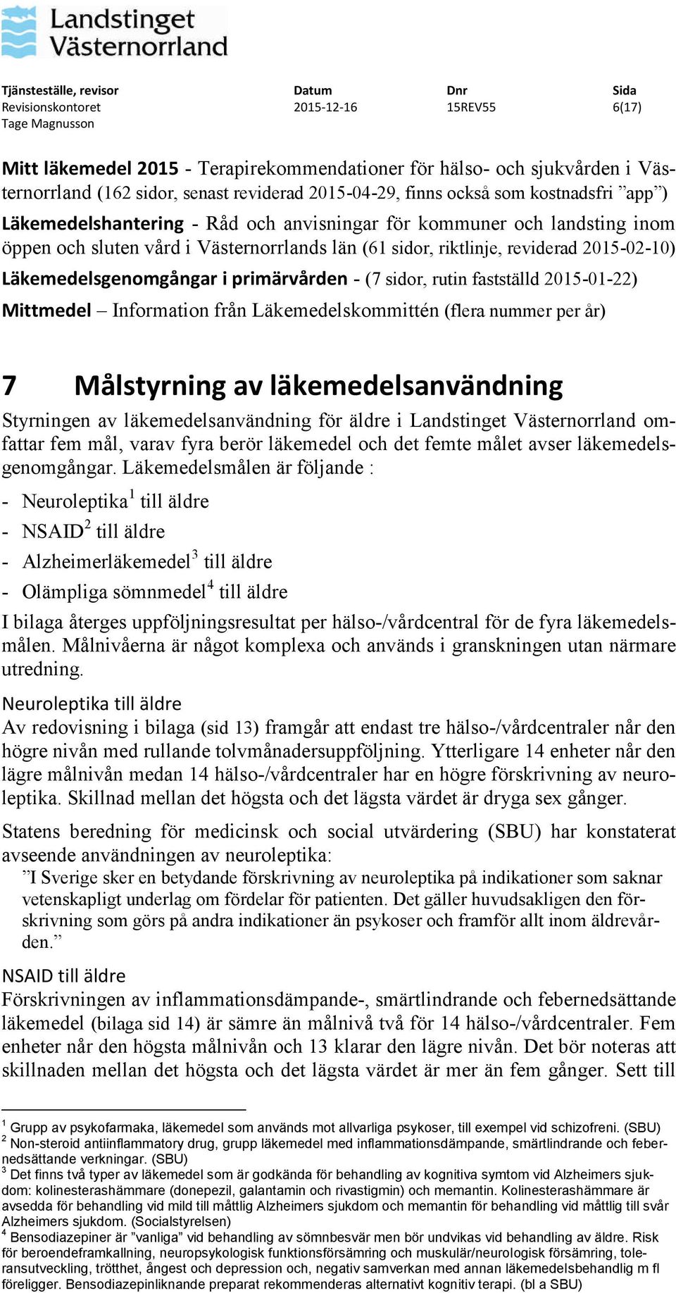 - (7 sidor, rutin fastställd 2015-01-22) Mittmedel Information från Läkemedelskommittén (flera nummer per år) 7 Målstyrning av läkemedelsanvändning Styrningen av läkemedelsanvändning för äldre i