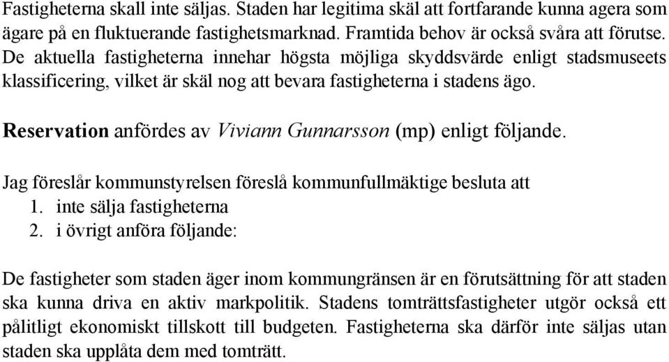Reservation anfördes av Viviann Gunnarsson (mp) enligt följande. Jag föreslår kommunstyrelsen föreslå kommunfullmäktige besluta att 1. inte sälja fastigheterna 2.