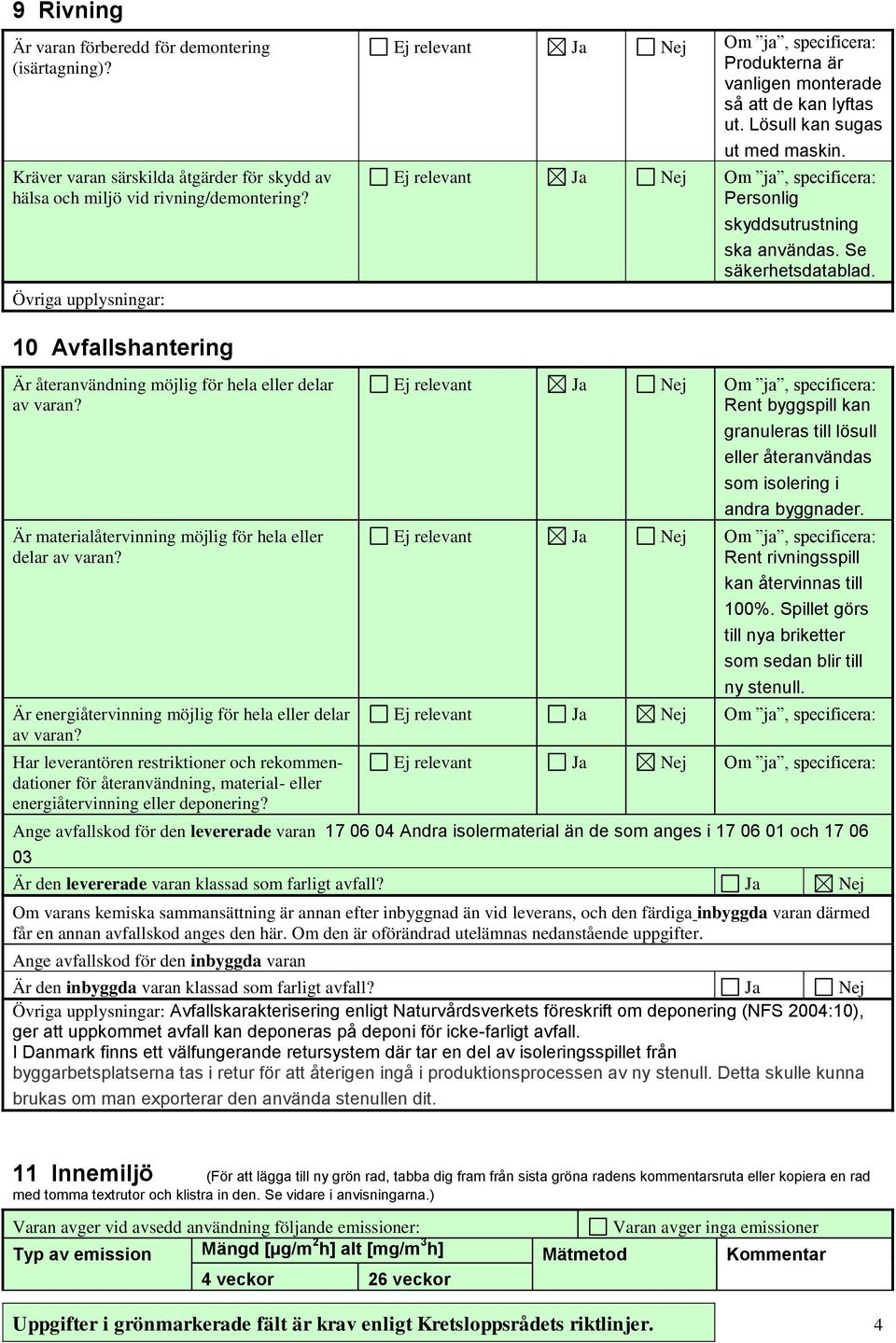 10 Avfallshantering Är återanvändning möjlig för hela eller delar av varan? Är materialåtervinning möjlig för hela eller delar av varan? Är energiåtervinning möjlig för hela eller delar av varan?