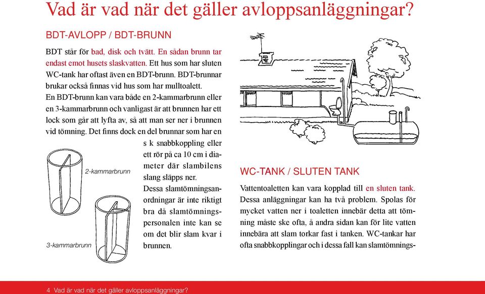 En BDT-brunn kan vara både en 2-kammar brunn eller en 3-kammarbrunn och vanligast är att brunnen har ett lock som går att lyfta av, så att man ser ner i brunnen vid tömning.