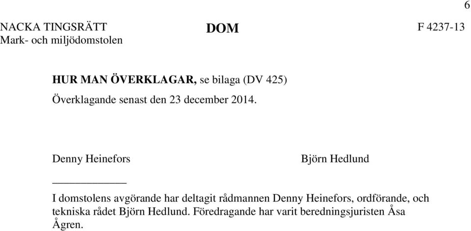 Denny Heinefors Björn Hedlund I domstolens avgörande har deltagit rådmannen Denny