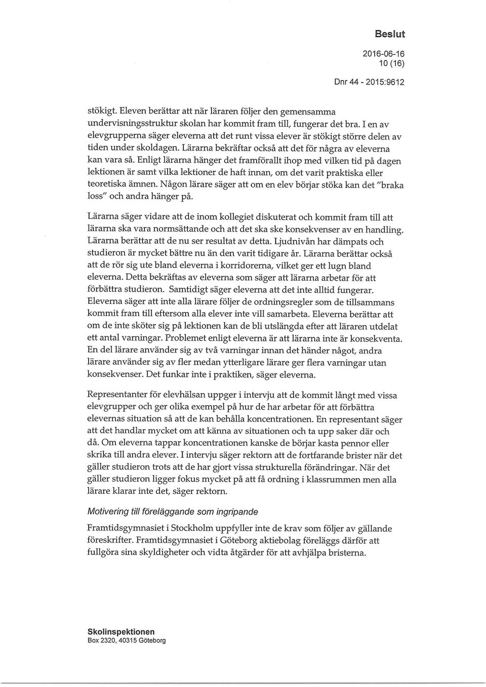 Enligt lärarna hänger det framförallt ihop med vilken tid på dagen lektionen är samt vilka lektioner de haft innan, om det varit praktiska eller teoretiska ämnen.