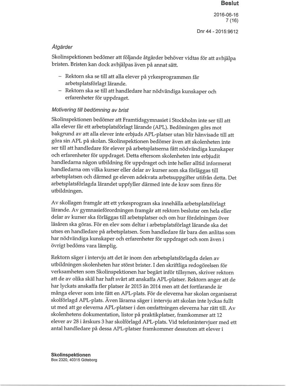 Motivering till bedömning av brist bedömer att Framtidsgymnasiet i Stockholm inte ser till att alla elever får ett arbetsplatsförlagt lärande (APL).