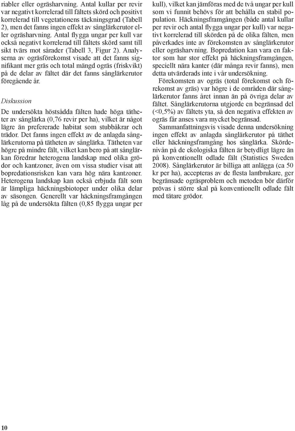 Antal flygga ungar per kull var också negativt korrelerad till fältets skörd samt till sikt tvärs mot sårader (Tabell 3, Figur 2).