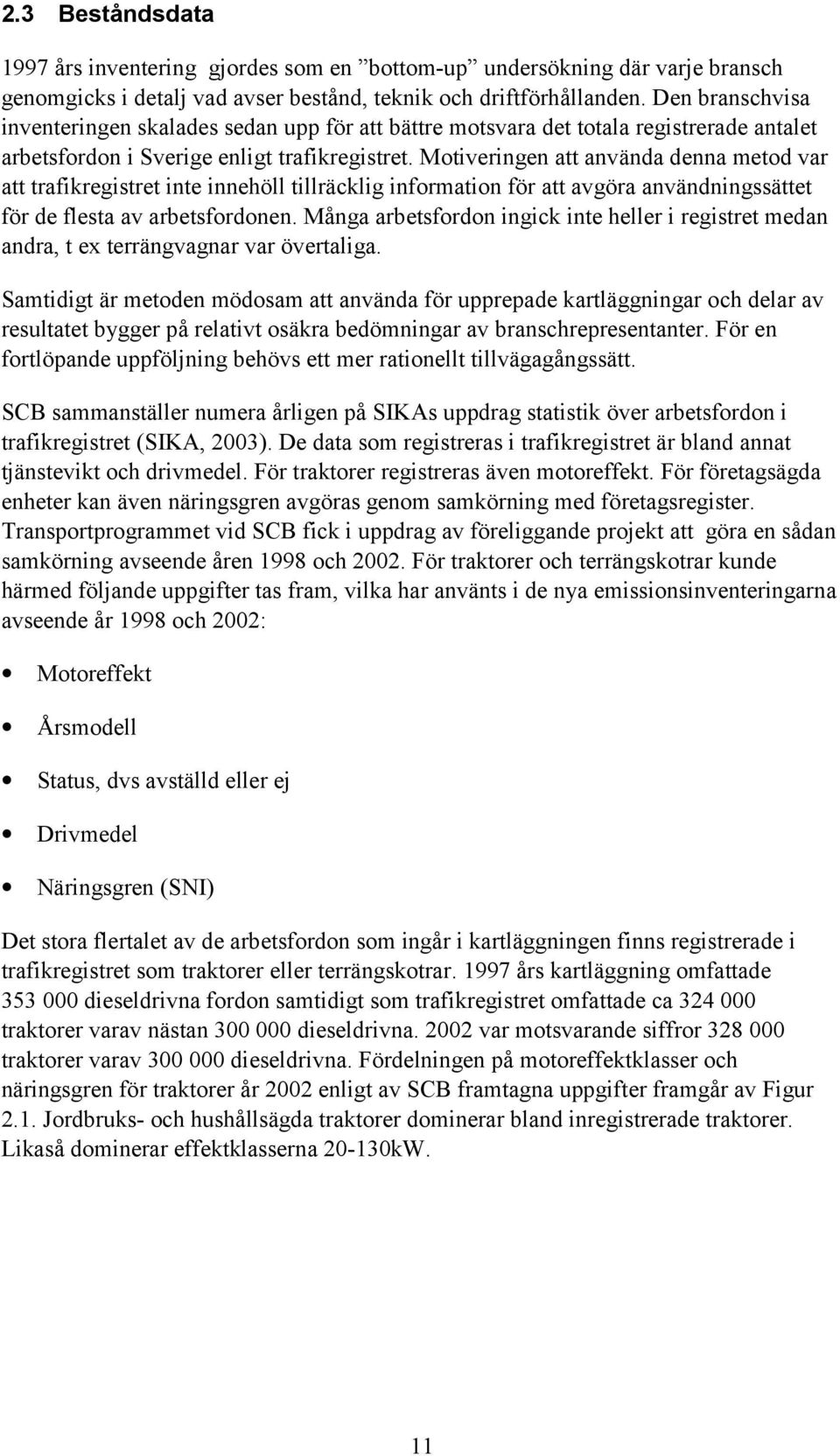 Motiveringen att använda denna metod var att trafikregistret inte innehöll tillräcklig information för att avgöra användningssättet för de flesta av arbetsfordonen.