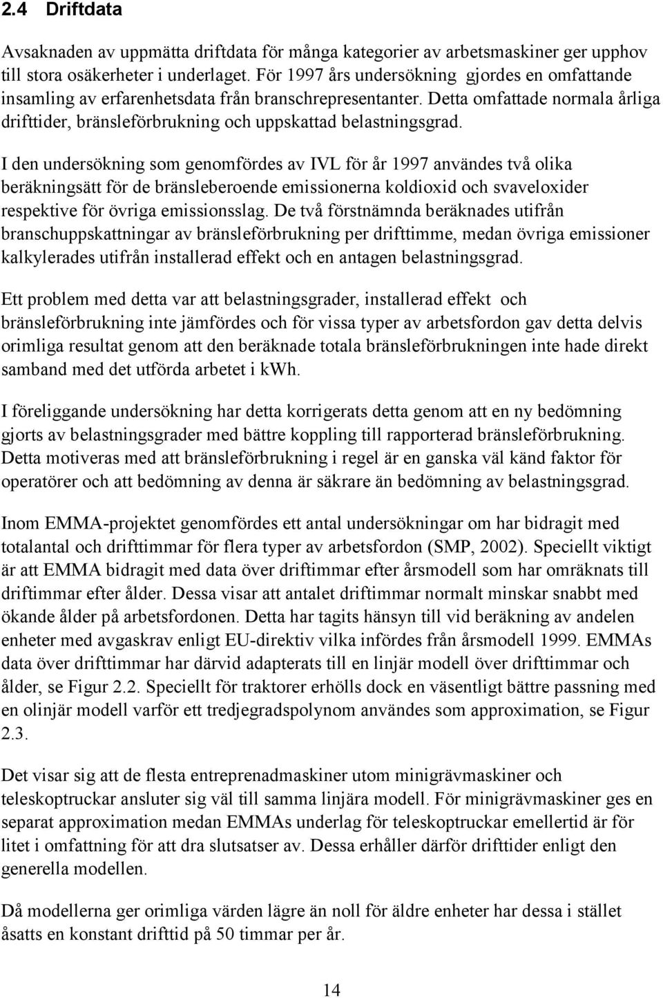 I den undersökning som genomfördes av IVL för år 1997 användes två olika beräkningsätt för de bränsleberoende emissionerna koldioxid och svaveloxider respektive för övriga emissionsslag.