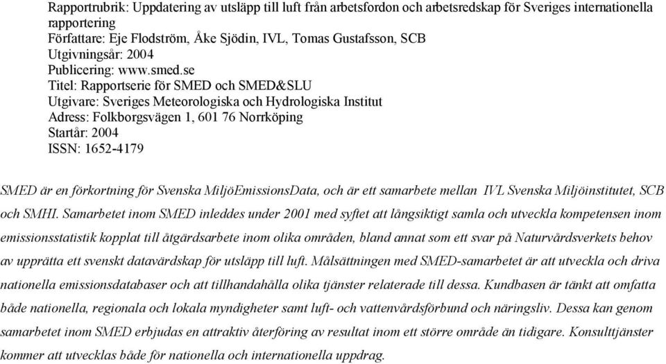 se Titel: Rapportserie för SMED och SMED&SLU Utgivare: Sveriges Meteorologiska och Hydrologiska Institut Adress: Folkborgsvägen 1, 601 76 Norrköping Startår: 2004 ISSN: 1652-4179 SMED är en