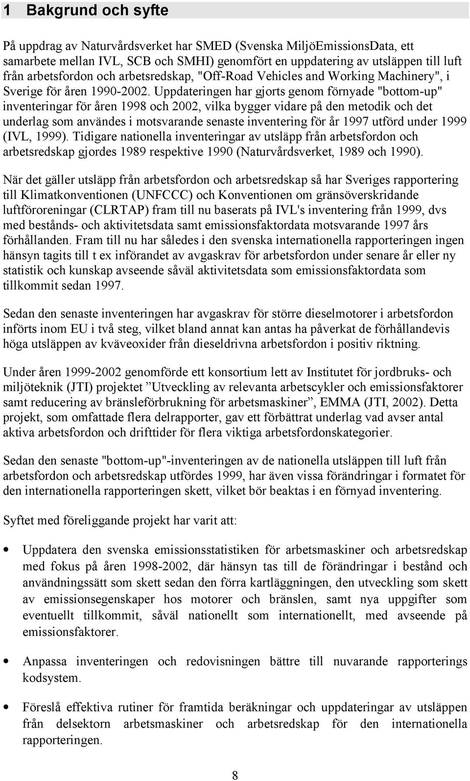 Uppdateringen har gjorts genom förnyade "bottom-up" inventeringar för åren 1998 och 2002, vilka bygger vidare på den metodik och det underlag som användes i motsvarande senaste inventering för år