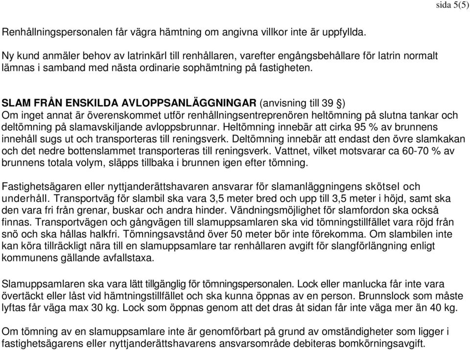 SLAM FRÅN ENSKILDA AVLOPPSANLÄGGNINGAR (anvisning till 39 ) Om inget annat är överenskommet utför renhållningsentreprenören heltömning på slutna tankar och deltömning på slamavskiljande