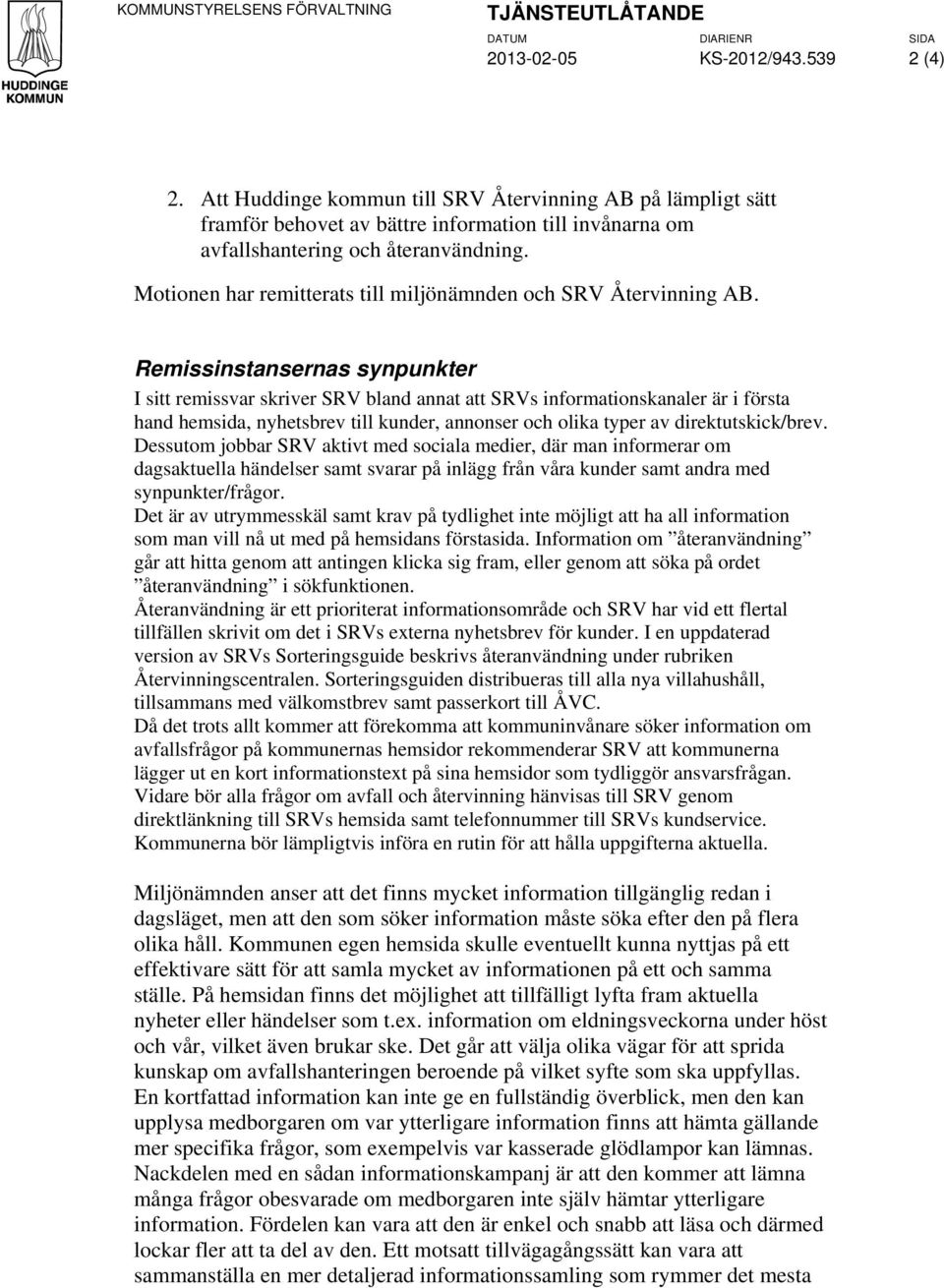 Motionen har remitterats till miljönämnden och SRV Återvinning AB.