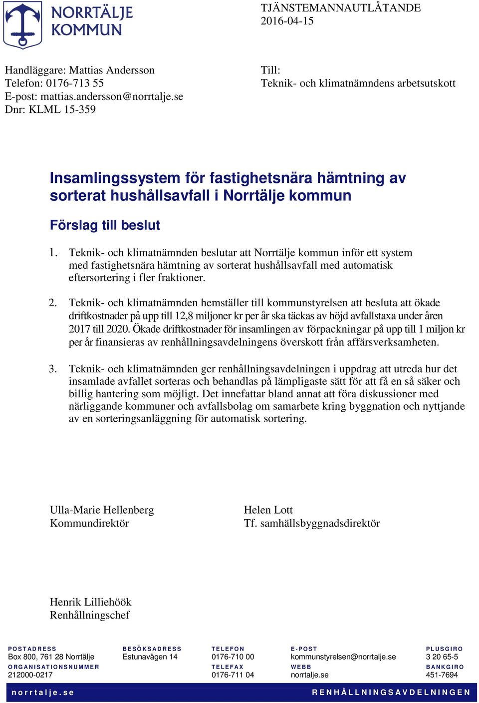 Teknik- och klimatnämnden beslutar att Norrtälje kommun inför ett system med fastighetsnära hämtning av sorterat hushållsavfall med automatisk eftersortering i fler fraktioner. 2.