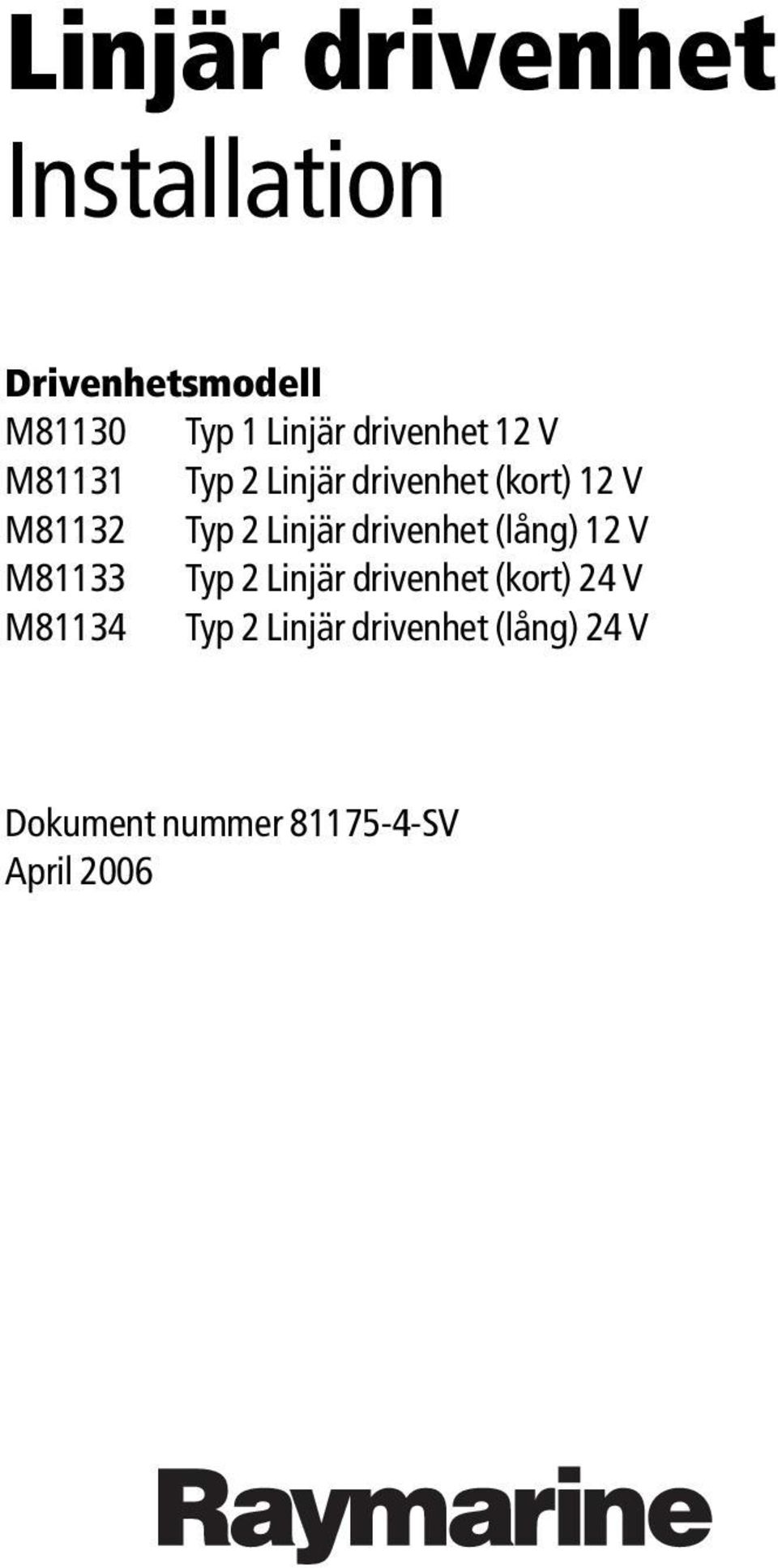 Linjär drivenhet (lång) 12 V M81133 Typ 2 Linjär drivenhet (kort) 24 V
