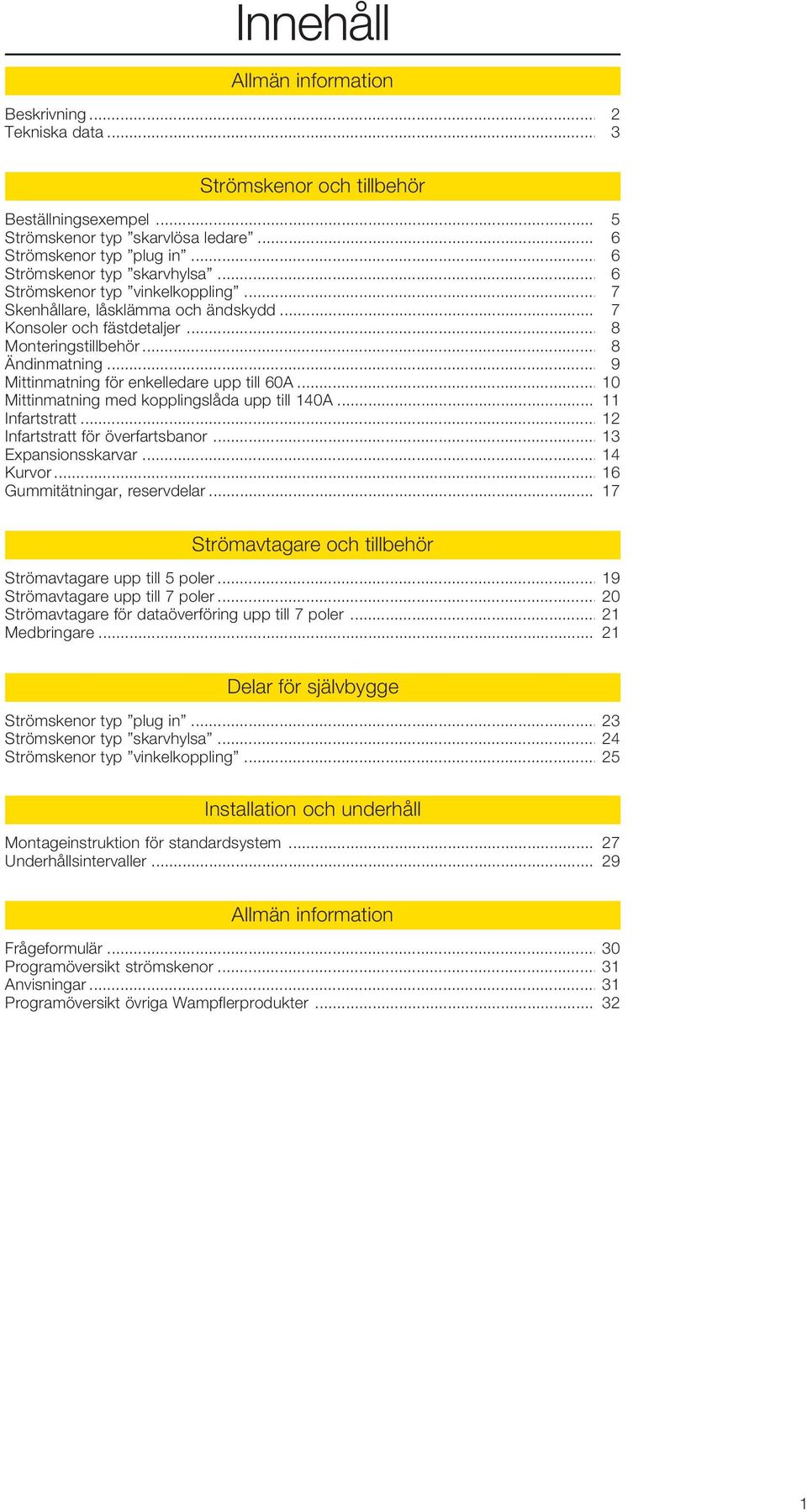 .. 9 Mittinmatning för enkelledare upp till 60A... 10 Mittinmatning med kopplingslåda upp till 140A... 11 Infartstratt... 12 Infartstratt för överfartsbanor... 13 Expansionsskarvar... 14 Kurvor.