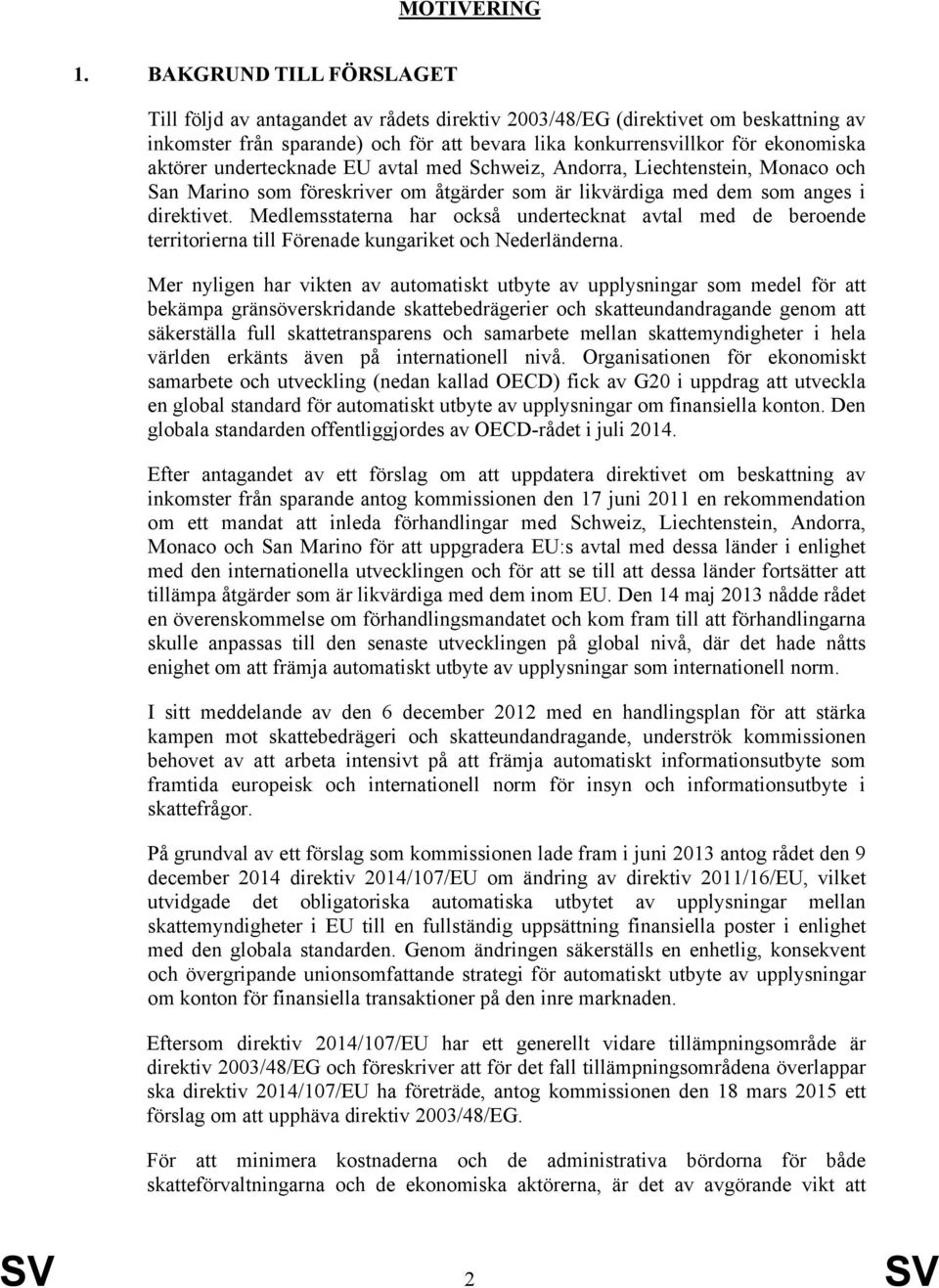 undertecknade EU avtal med Schweiz, Andorra, Liechtenstein, Monaco och San Marino som föreskriver om åtgärder som är likvärdiga med dem som anges i direktivet.