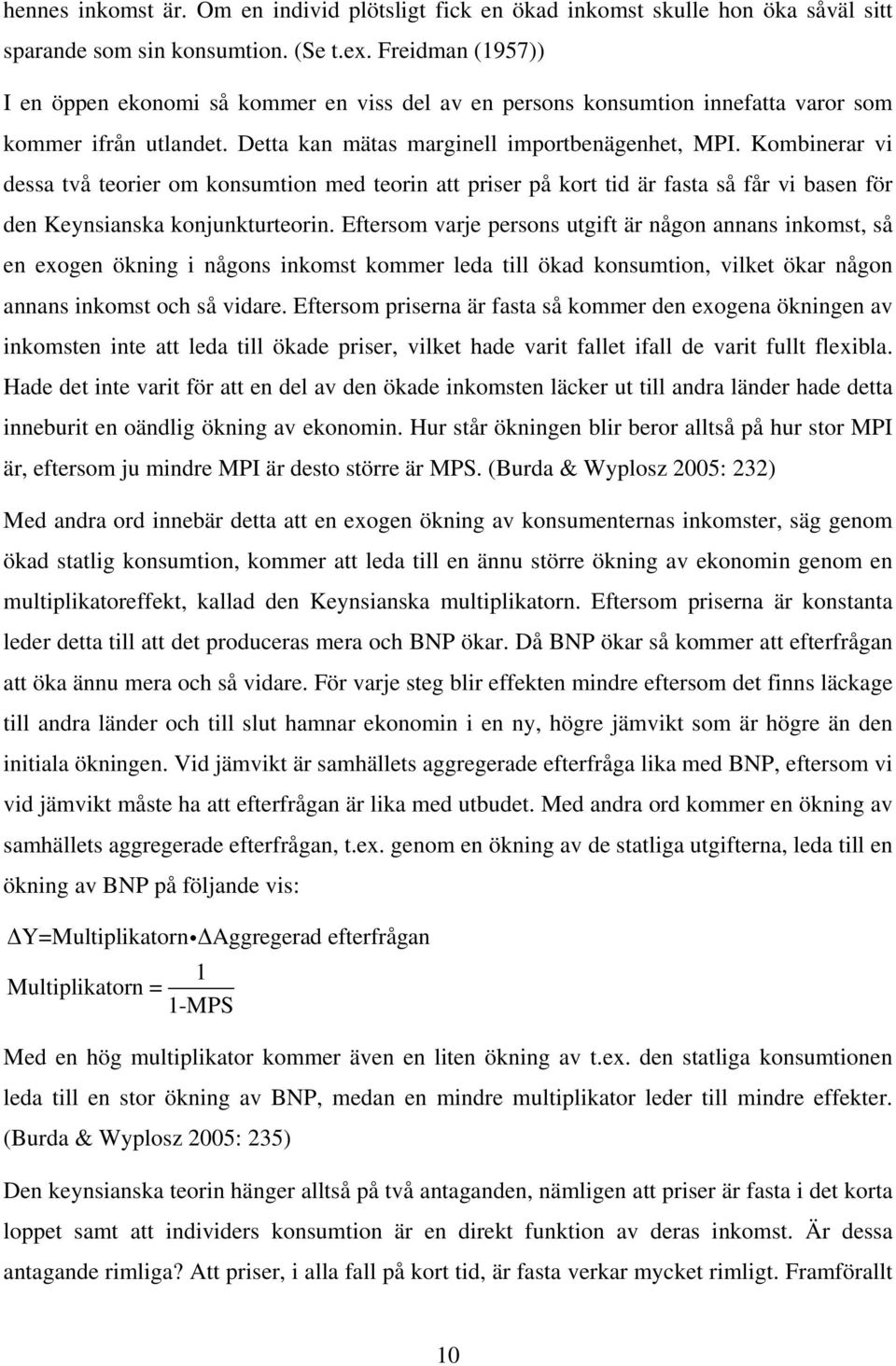 Kombinerar vi dessa två teorier om konsumtion med teorin att priser på kort tid är fasta så får vi basen för den Keynsianska konjunkturteorin.
