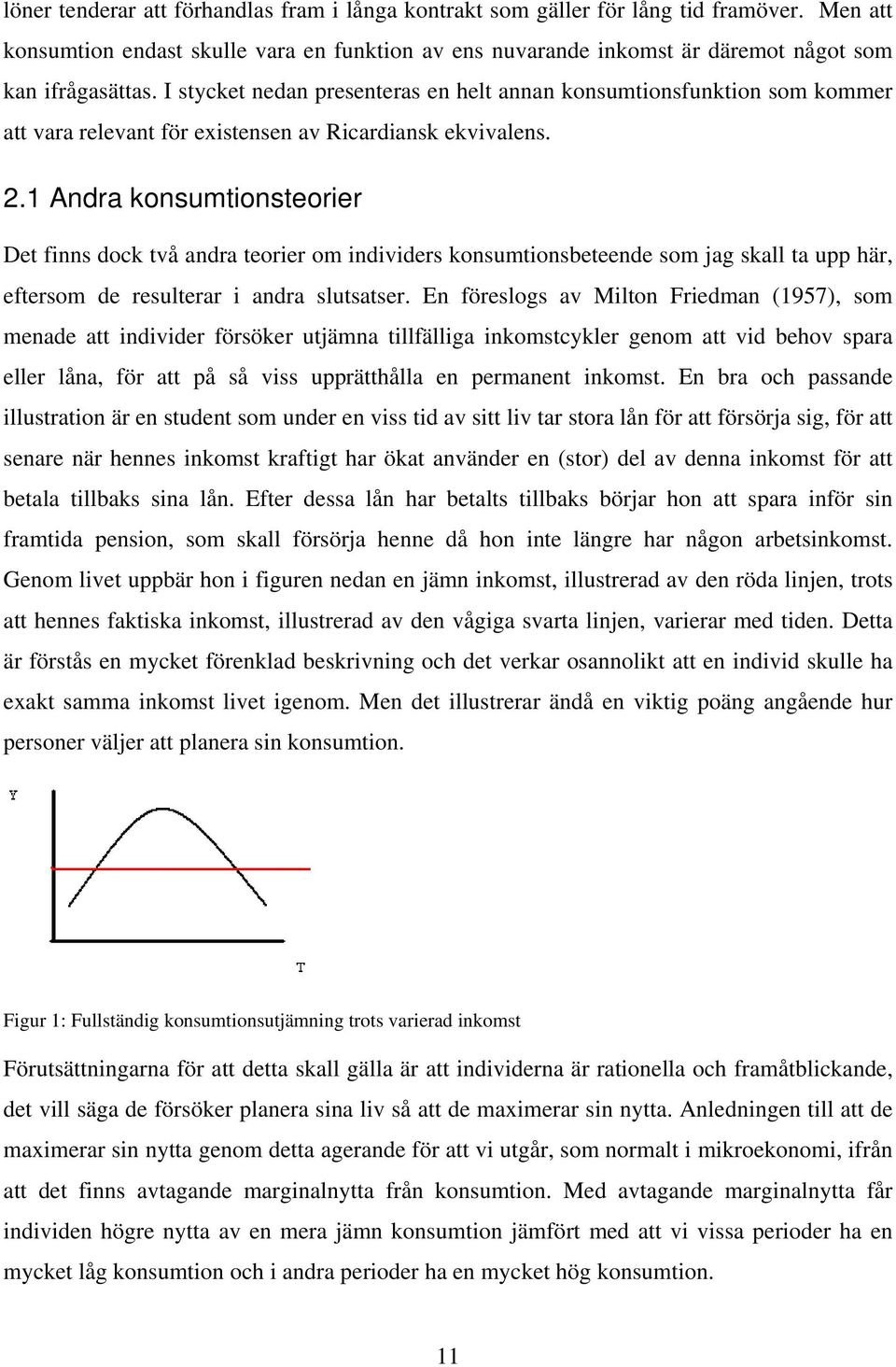 .1 Andra konsumtionsteorier Det finns dock två andra teorier om individers konsumtionsbeteende som jag skall ta upp här, eftersom de resulterar i andra slutsatser.