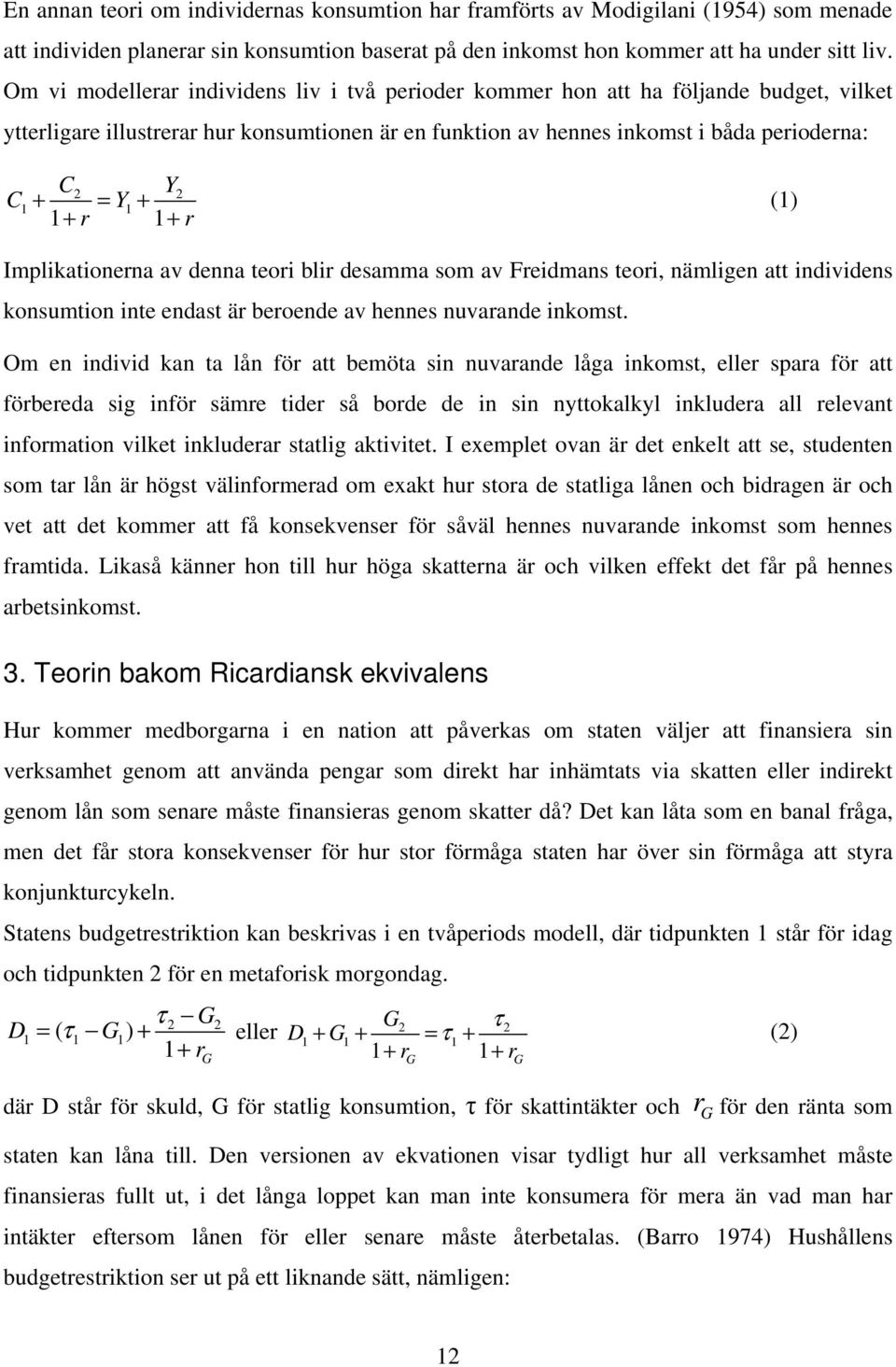 1+ r 1+ r (1) Implikationerna av denna teori blir desamma som av Freidmans teori, nämligen att individens konsumtion inte endast är beroende av hennes nuvarande inkomst.