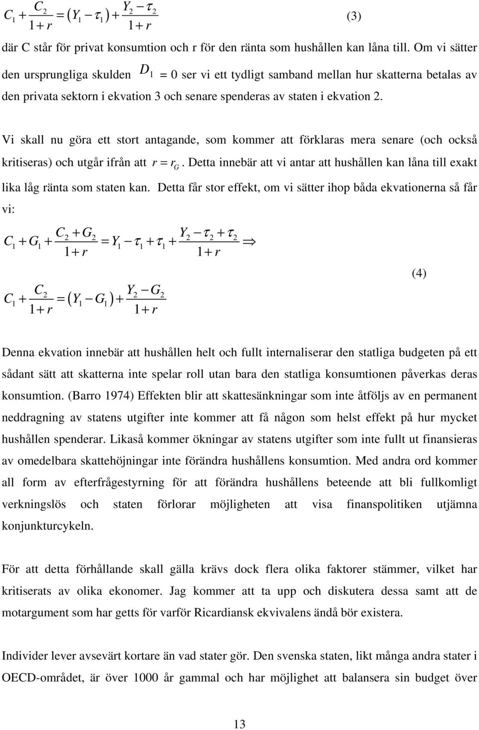 Vi skall nu göra ett stort antagande, som kommer att förklaras mera senare (och också kritiseras) och utgår ifrån att r = r.