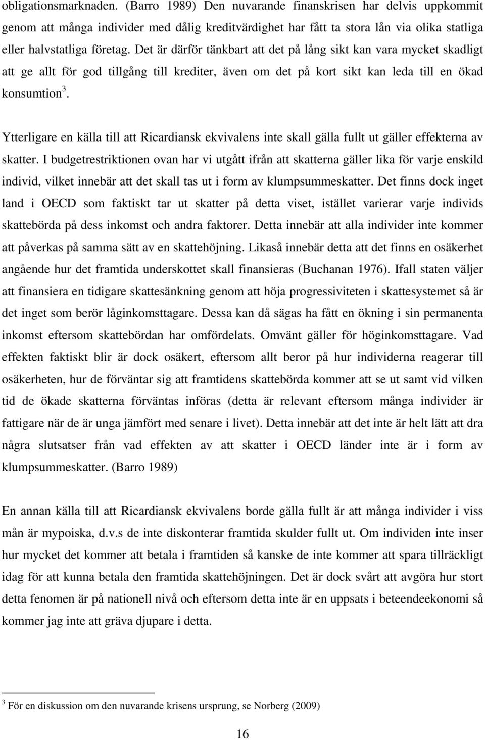 Det är därför tänkbart att det på lång sikt kan vara mycket skadligt att ge allt för god tillgång till krediter, även om det på kort sikt kan leda till en ökad konsumtion 3.