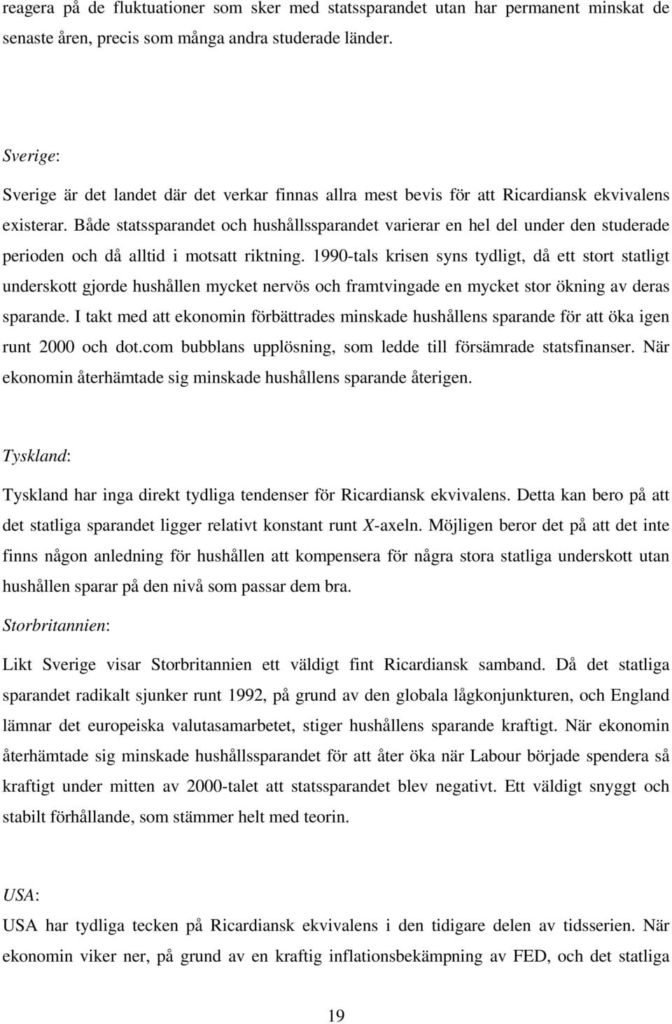 Både statssparandet och hushållssparandet varierar en hel del under den studerade perioden och då alltid i motsatt riktning.