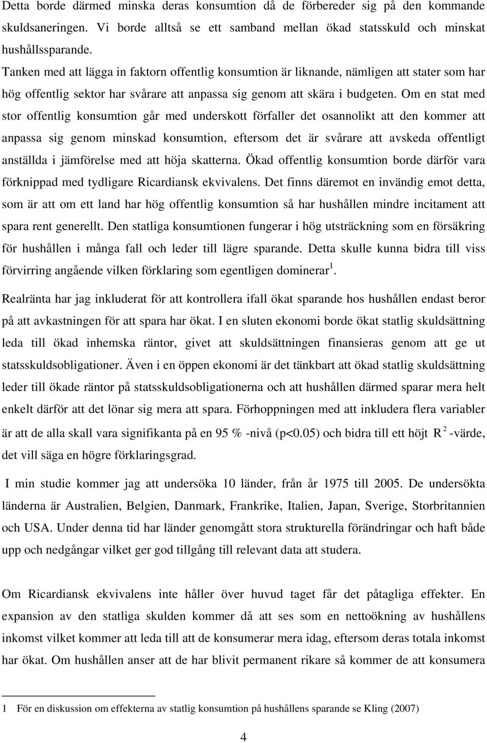 Om en stat med stor offentlig konsumtion går med underskott förfaller det osannolikt att den kommer att anpassa sig genom minskad konsumtion, eftersom det är svårare att avskeda offentligt anställda