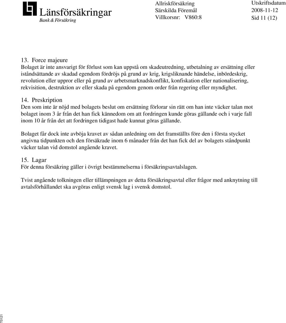 händelse, inbördeskrig, revolution eller uppror eller på grund av arbetsmarknadskonflikt, konfiskation eller nationalisering, rekvisition, destruktion av eller skada på egendom genom order från