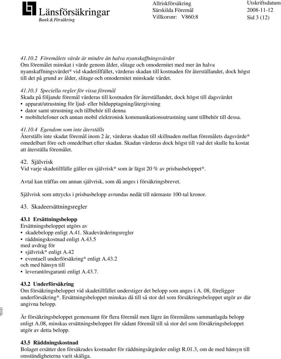 skadan till kostnaden för återställandet, dock högst till det på grund av ålder, slitage och omodernitet minskade värdet. 41.10.