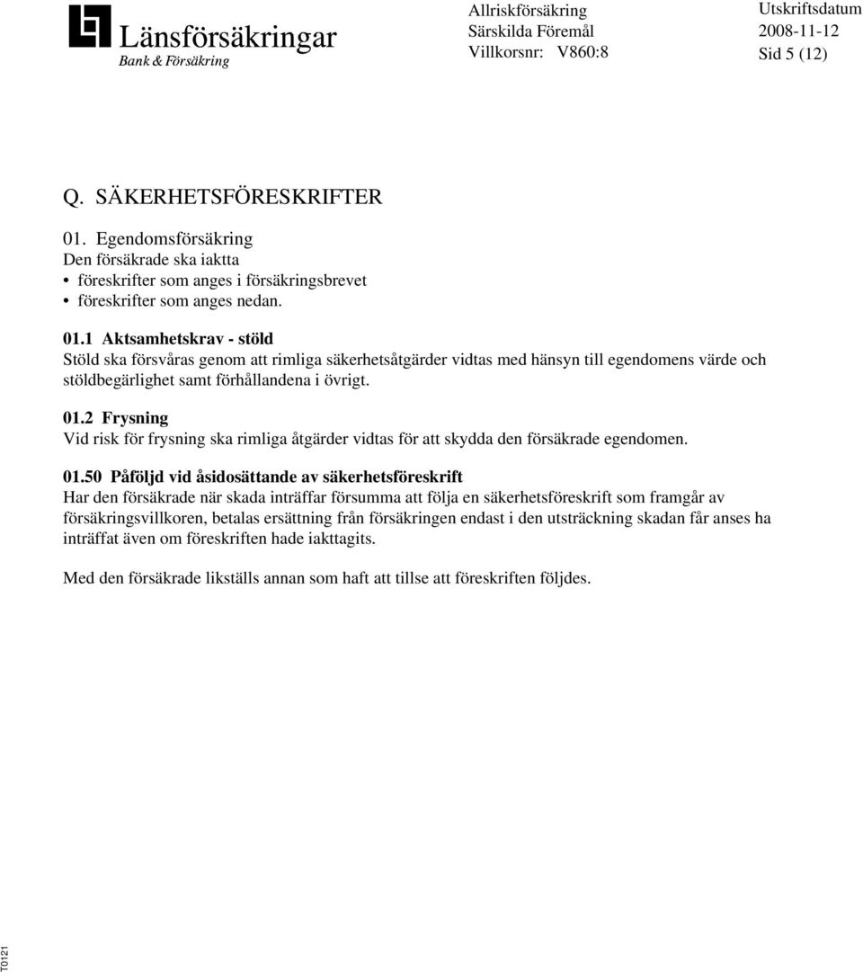 1 Aktsamhetskrav - stöld Stöld ska försvåras genom att rimliga säkerhetsåtgärder vidtas med hänsyn till egendomens värde och stöldbegärlighet samt förhållandena i övrigt. 01.