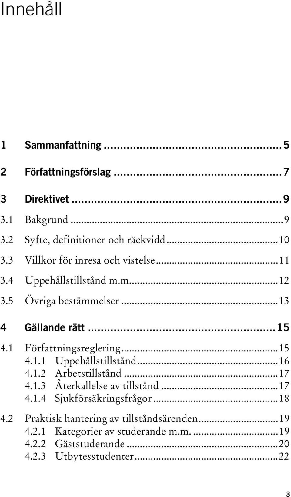 1 Författningsreglering...15 4.1.1 Uppehållstillstånd...16 4.1.2 Arbetstillstånd...17 4.1.3 Återkallelse av tillstånd...17 4.1.4 Sjukförsäkringsfrågor.