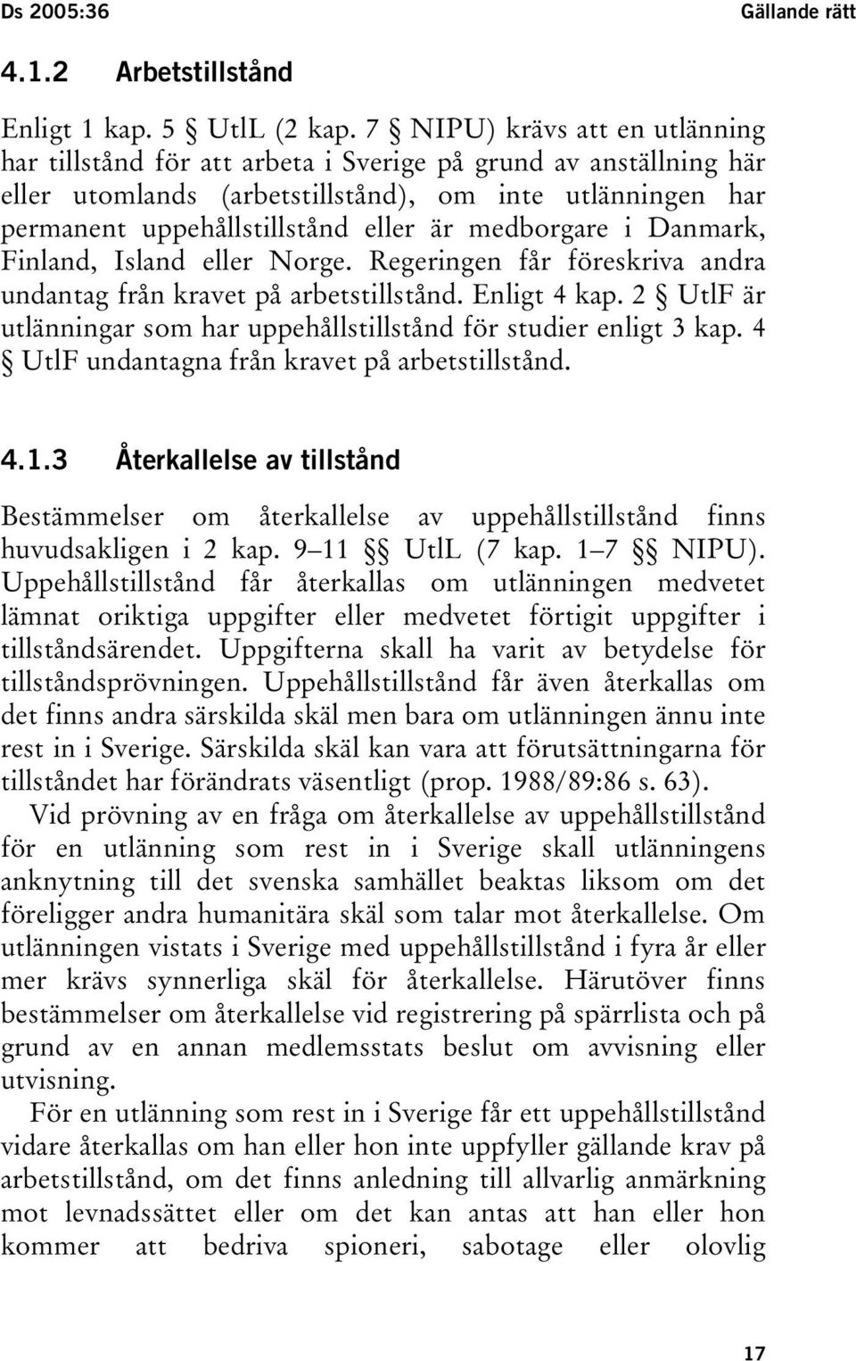 medborgare i Danmark, Finland, Island eller Norge. Regeringen får föreskriva andra undantag från kravet på arbetstillstånd. Enligt 4 kap.