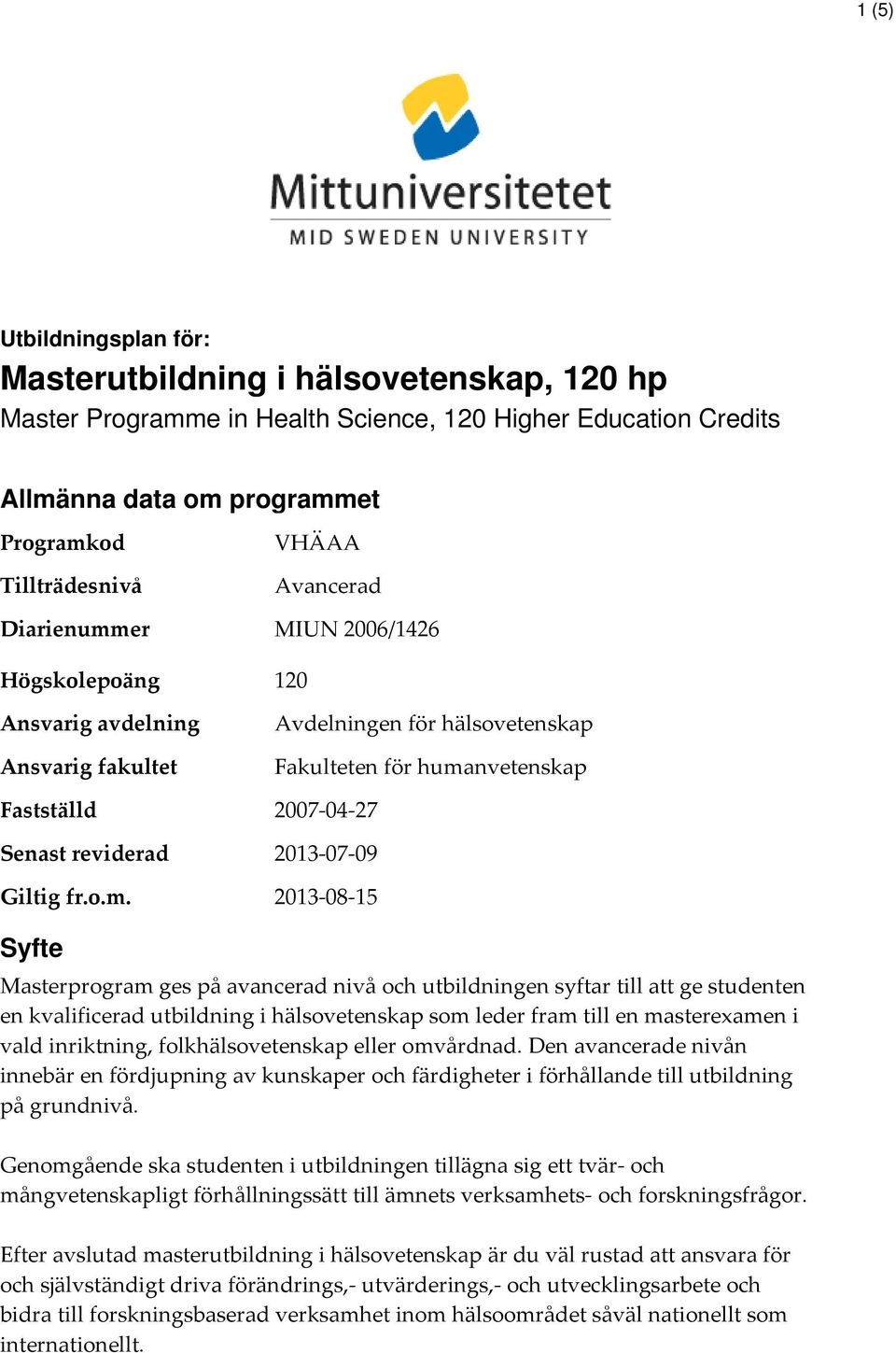 er VHÄAA Avancerad MIUN 2006/1426 Högskolepoäng 120 Ansvarig avdelning Ansvarig fakultet Fastställd Senast reviderad Giltig fr.o.m.