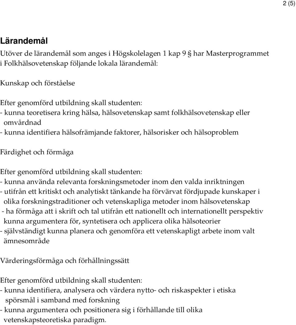 den valda inriktningen - utifrån ett kritiskt och analytiskt tänkande ha förvärvat fördjupade kunskaper i olika forskningstraditioner och vetenskapliga metoder inom hälsovetenskap - ha förmåga att i