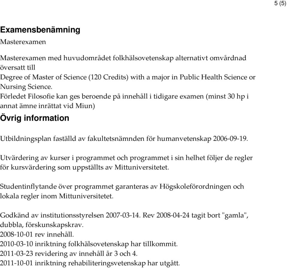 Förledet Filosofie kan ges beroende på innehåll i tidigare examen (minst 30 hp i annat ämne inrättat vid Miun) Övrig information Utbildningsplan faställd av fakultetsnämnden för humanvetenskap